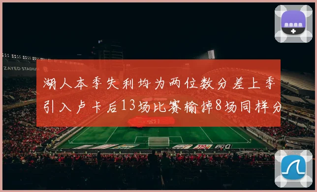 湖人本季失利均为两位数分差上季引入卢卡后13场比赛输掉8场同样分差惨重