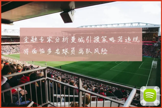 金融专家分析曼城引援策略若违规将面临多名球员离队风险