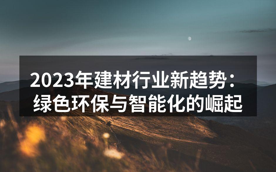 2023年建材行业新趋势：绿色环保与智能化的崛起