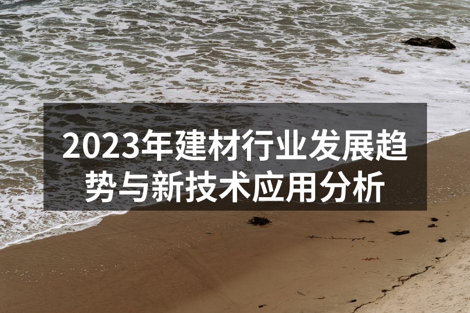 2023年建材行业发展趋势与新技术应用分析